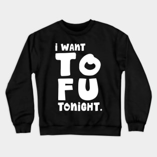 I Want TOFU Tonight Crewneck Sweatshirt